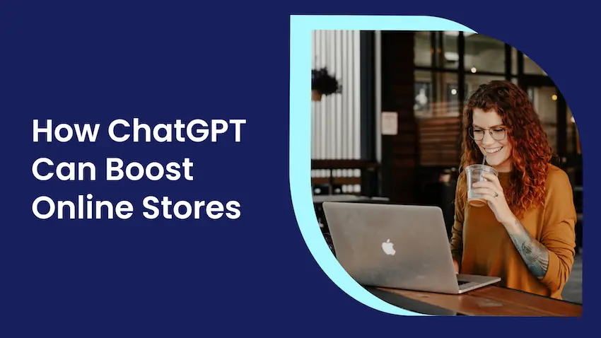 Tips for using ChatGPT to further your ecommerce store