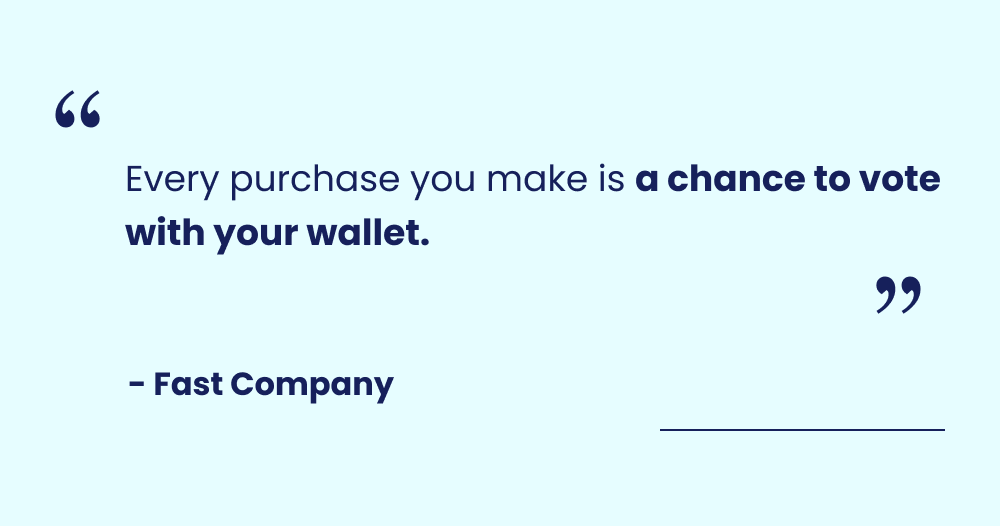 “Every Purchase You Make Is A Chance To Vote With Your Wallet” - FastCo