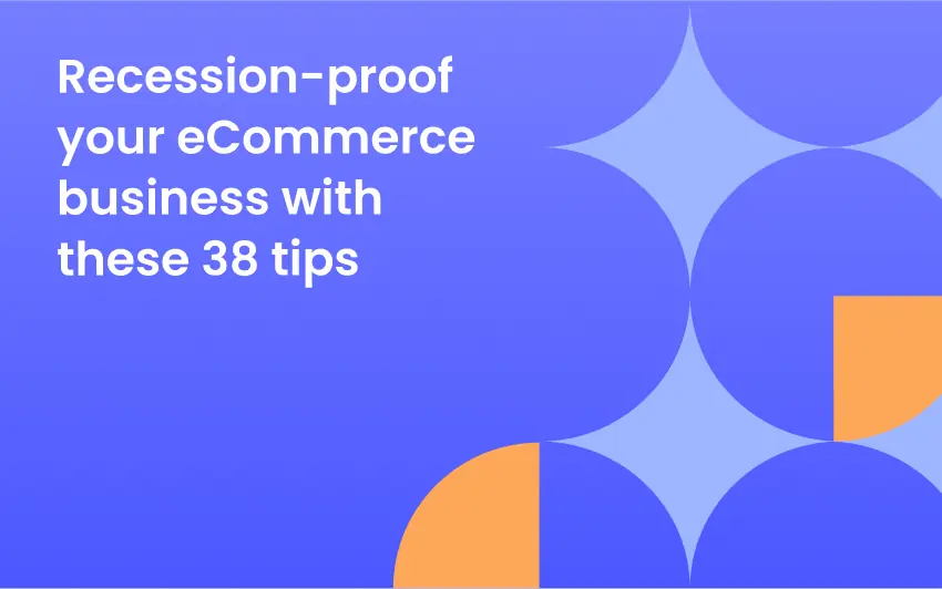 Recession-proof your eCommerce business with these 38 tips